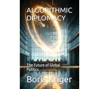 ALGORITHMIC DIPLOMACY: The Future of Global Politics (Political Thought)