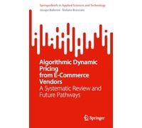 Algorithmic Dynamic Pricing from E-Commerce Vendors: A Systematic Review and Future Pathways (SpringerBriefs in Applied Sciences and Technology)