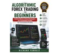 Algorithmic Forex Trading For Beginners: Build AI Bots & Data Strategies for Consistent Profits (The Forrest Digitech Collection)
