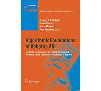 Algorithmic Foundations of Robotics VIII: Selected Contributions of the Eighth International Workshop on the Algorithmic Foundations of Robotics: 57 (Springer Tracts in Advanced Robotics, 57)