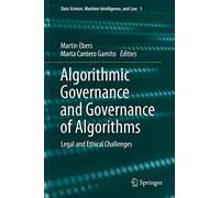 Algorithmic Governance and Governance of Algorithms: Legal and Ethical Challenges: 1 (Data Science, Machine Intelligence, and Law, 1)