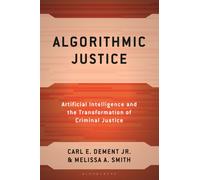 Algorithmic Justice : Artificial Intelligence and the Transformation of Criminal Justice