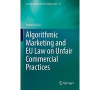 Algorithmic Marketing and EU Law on Unfair Commercial Practices: 50 (Law, Governance and Technology Series, 50)