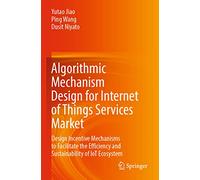 Algorithmic Mechanism Design for Internet of Things Services Market: Design Incentive Mechanisms to Facilitate the Efficiency and Sustainability of IoT Ecosystem