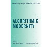 Algorithmic Modernity: Mechanizing Thought and Action, 1500-2000