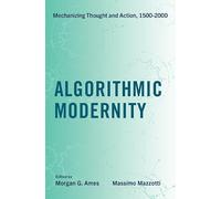 Algorithmic Modernity: Mechanizing Thought and Action, 1500-2000