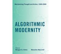 Algorithmic Modernity : Mechanizing Thought and Action, 1500-2000