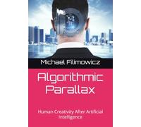 Algorithmic Parallax: Human Creativity After Artificial Intelligence: 1 (Artificial Intelligence, Society and Culture)