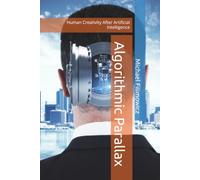Algorithmic Parallax: Human Creativity After Artificial Intelligence (Artificial Intelligence, Society and Culture)