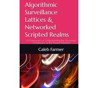 Algorithmic Surveillance Lattices & Networked Scripted Realms: A Framework for Understanding the Governed Architecture of the Present Moment
