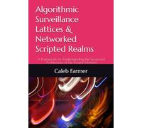 Algorithmic Surveillance Lattices & Networked Scripted Realms: A Framework for Understanding the Governed Architecture of the Present Moment