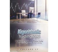 Algorithmic Trading 2021: The Best Guide to Developing Winning Trading Strategies Using Financial Machine Learning