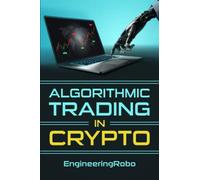 Algorithmic Trading in Crypto: The Ultimate Guide on How to Invest and Trade in Crypto with EngineeringRobo