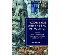 Algorithms and the End of Politics: How Technology Shapes 21st-Century American Life