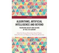 Algorithms, Artificial Intelligence and Beyond : Theorising Society and Culture of the 21st Century