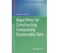 Algorithms for Constructing Computably Enumerable Sets (Computer Science Foundations and Applied Logic)