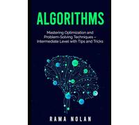 Algorithms: Mastering Optimization and Problem-Solving Techniques - Intermediate Level with Tips and Tricks (Mastering Algorithms: The Complete Guide to Problem-Solving and Optimization)