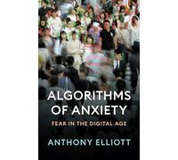 Algorithms of Anxiety : Fear in the Digital Age
