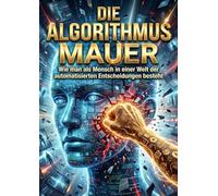 Algorithmus Mauer: Wie man als Mensch in einer Welt der automatisierten Entscheidungen besteht