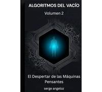 ALGORITMOS DEL VACÍO: Volumen 2: El Despertar de las Máquinas Pensantes (Algoritmos del Vacío (SERIE))