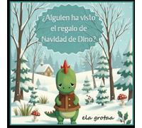 ¿Alguien ha visto el regalo de Navidad de Dino?: La historia del dinosaurio que tenia un deseo muy especial para Navidad