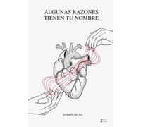ALGUNAS RAZONES TIENEN TU NOMBRE: (PROSA POETICA) POESIA EN ESPAÑOL: UN LIBRO DE POESIA EN ESPAÑOL, CON MAS DE 20 POEMAS DE AMOR, DESAMOR Y PERDIDA; ... y Ausencia: La Poesía que Abraza tu Corazón)