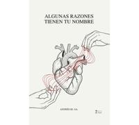 ALGUNAS RAZONES TIENEN TU NOMBRE: (PROSA POETICA) POESIA EN ESPAÑOL.: UN LIBRO DE POESIA EN ESPAÑOL, CON MAS DE 20 POEMAS DE AMOR, DESAMOR Y PERDIDA; ... y Ausencia: La Poesía que Abraza tu Corazón)