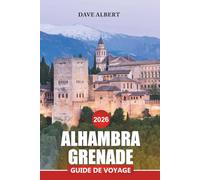 ALHAMBRA GRENADE Guide de voyage 2026: Conseils complets pour explorer les palais historiques, les jardins luxuriants et les expériences locales authentiques