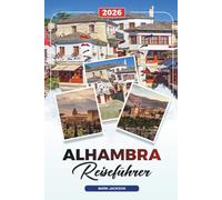 ALHAMBRA REISEFÜHRER 2026: Entdecken Sie versteckte Schätze, historische Sehenswürdigkeiten, Reisetipps und unvergessliche Urlaubserlebnisse