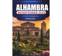 ALHAMBRA Reiseführer 2026: Reisen Sie durch die maurische Pracht, die andalusischen Gärten und den zeitlosen Charme Granadas