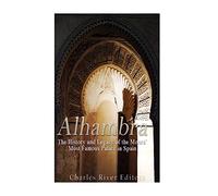 Alhambra: The History and Legacy of the Moors’ Most Famous Palace in Spain