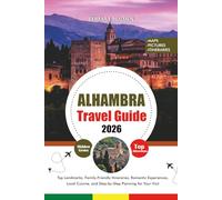 ALHAMBRA TRAVEL GUIDE 2026: Top Landmarks, Family-Friendly Itineraries, Romantic Experiences, Local Cuisine, and Step-by-Step Planning for Your Visit