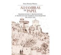 Alhambras de papel: traducciones y proyecciones a través de los viajeros anglosajones del siglo XIX (Arte y arqueología)