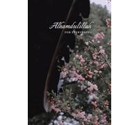 Alhamdulillah for Everything Notebook: A Minimal Islamic Gratitude Notebook for Reflection, Duas & Daily Thoughts