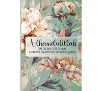 ALHAMDULILLAH MUSLIM JOURNAL: Embrace Gratitude, Explore Quran - Your Islamic Tracker for Spiritual Growth (Daily 'Wird' Practice, Quran Tracking & Spiritual Reflections).