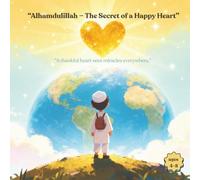 “Alhamdulillah - The Secret of a Happy Heart”: A heartwarming Muslim children’s story about gratitude and saying “Alhamdulillah.”
