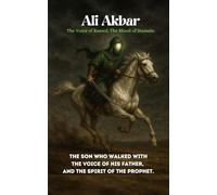 ALI AKBAR : The Voice Of Rasool, The Blood Of Hussain: The Son Who Walked With The Voice Of His Father, And The Spirit Of The Prophet.