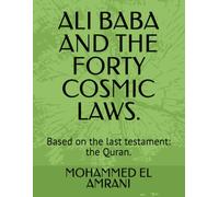 ALI BABA AND THE FORTY COSMIC LAWS.: Based on the last testament: the Quran.