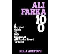ALI FARKA 100: A Curated Guide To 100 Essential Ali Farka Touré Tracks (Rhythm 100 Listening Guides)