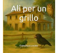 Ali per un grillo: Ognuno ha qualcosa di speciale, anche se all'inizio non lo sa. (Racconti per bambini)