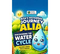 Alia's Incredible Journey: Discovering The Water Cycle (Grandes curiosos)
