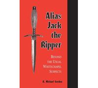 Alias Jack the Ripper: Beyond the Usual Whitechapel Suspects