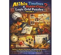 Alibis, Timelines & Hidden Clues Logic Grid Puzzles - Volume 5: 20 Easy to Medium Grid Puzzles with Solutions & Fun Facts | Brain-Boosting Mystery ... Logic Grid Mystery Puzzles for Kids & Teens)