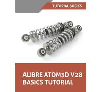 Alibre Atom3D V28 Basics Tutorial: Step-by-Step Tutorials for Parts, Assemblies, and Drawings