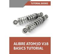 Alibre Atom3D V28 Basics Tutorial: Step-by-Step Tutorials for Parts, Assemblies, and Drawings