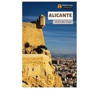 Alicante Guía de Viaje: Explora la joya costera de España: atracciones, castillos, gastronomía, tesoros ocultos, excursiones de un día e itinerarios.