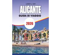ALICANTE Guida di viaggio 2026: Pianificatore di vacanze definitivo con consigli da insider idee per viaggi economici Attrazioni principali e gemme nascoste