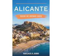 ALICANTE GUIDE DE VOYAGE 2026: Itinéraires d'été pratiques pour les plages, El Barrio et l'île de Tabarca, avec la fête des Hogueras, des excursions sur la Costa Blanca et les tapas