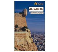 Alicante Guide de Voyage: Explorez le joyau côtier de l'Espagne : attractions, châteaux, gastronomie, trésors cachés, excursions d'une journée et itinéraires