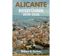 ALICANTE REISEFÜHRER 2025-2026: Erkunden Sie lokale Traditionen und mediterrane Schönheit an Spaniens Costa Blanca